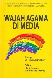 Wajah Agama di Media : Kumpulan KaryaJurnalistik Peserta fellowship peliputan agama berspektif pluralisme