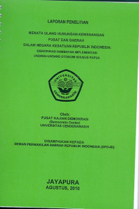 Laporan penelitian menata ulang hubungan kewenangan pusat dan daerah dalam negara kesatuan republik indonesia : identifikasi hambatan implementasi undang-undang otonomi khusus papua