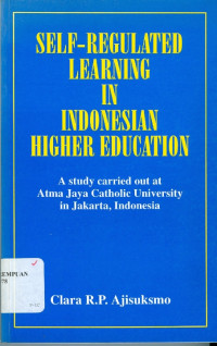 Self - regulated learning in Indonesian higher education : a study carried out at Atma Jaya Catholic University in Jakarta Indonesia