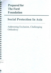Social protection in Asia addressing exclusion, challenging orthodoxy: prepared for the Ford Foundation