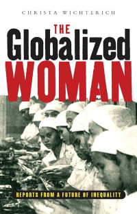 The globalized woman: reports from a future of inequality
