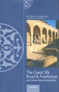 The great silk road & azerbaijan : Jalur sutera utama & Azerbaijan