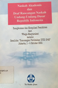 Naskah akademis dan draf rancangan naskah undang-undang dasar Republik Indonesia: Rangkuman dan kompilasi pemikiran dari warga masyarakat melalui semiloka rancangan perubahan UUD 1945