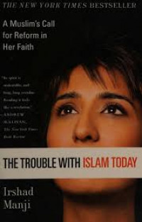 The Trouble With Islam Today: A muslim's call for reform in her faith