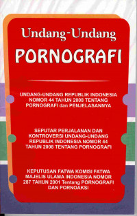 Undang- Undang Pornografi. 
Undang-Undanga Republik Indonesian nomor 44 Tahun 2008 tentang Pornografi dan Penjelasaanya.