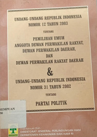 Undang-undang republik Indonesia nomor 12 tahun 2003, Tentang Pemilihan Umum, Anggota DPR, DPD, DPRD & Undang-Undang RI Nomor 31 Tahun 2002 Tentang Partai Politik
