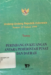 Undang-undang republik Indonesia nomor 25 tahun 1999 tentang perimbangan keuangan antara pemerintah pusat dan daerah