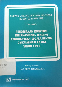 Pengesahan konvensi internasional tentang penghapusan segala bentuk diskriminasi rasial tahun 1965: uu ri no.29 tahun 1999