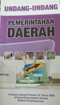 Undang-undang pemerintahan daerah: Undang-undang RI no.32 tahun 2004 tentang pemerintahan daerah beserta penjelasannnya