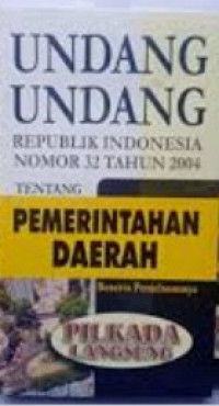 Undang undang RI nomor 32 tahun 2004 tentang pemerintahan daerah beserta penjelasannya
