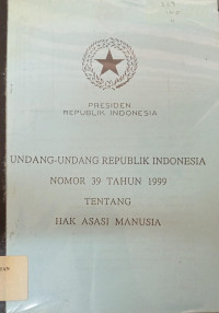 Undang-undang Republik Indonesia Nomor 39 Tahun 1999 Tentang Hak Asasi Manusia