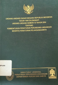 Undang-undang Dasar negara Republik Indonesia tahun 1945 dilengkapi Undang-undang nomor 10 Tahun 2004 tentang pembentukan Peraturan Perundang-undangan Beserta Peraturan Pelaksanaanya