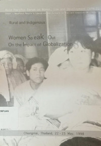 Apwld : asia pacific forum on women, law and development,Rural and Indigenous: Women Speak Out on The Impact of Globalization