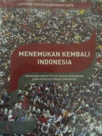 Menemukan Kembali Indonesia: Memahami Empat Puluh Tahun Kekerasan Demi Memutus Rantai Impunitas