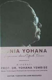 Dunia Yohana: Inspirasi dari Ufuk Timur: Biografi Porf.Dr. Yohana Yembise (Menteri PPPA 2014-2019)