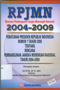 Rencana pembangunan jangka menengah nasional 2004--2009 : peraturan presiden Republik Indonesia nomor 7 tahun 2005 tentang rencana pembangunan jangka menengah nasional tahun 2004-2009 dilengkapi dengan: UU RI no. 25 th. 2004 tentang sistem perencanaan pembangunan nasional