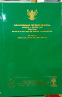 Undang-Undang Republik Indonesia No.12 Tahun 2006 Tentang Kewarganegaraan RI Beserta Peraturan Pelaksanaannya