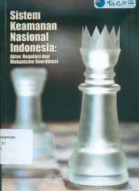 Image of Sistem keamanan nasional Indonesia : aktor regulasi dan mekanisme koordinasi
