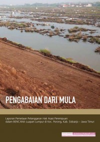 Pengabaian Dari Mula:Laporan Pemetaan Pelanggaran Hak Asasi Perempuan dalam Bencana Luapan Lumpur di Kec. Porong, Kab. Sidoarjo Jawa Timur