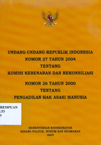 Image of Undang-undang republik Indonesia nomor 27 tahun 2004 tentang komisi kebenaran dan rekonsialisasi undang undang nomor 26 tahun 2000 tentang pengadilan hak asasi manusia