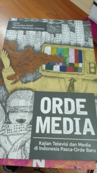 Orde Media: Kajian Televisi dan Media di Indonesia Pasca-Orde Baru