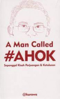 A Man Called Ahok: Sepenggal Kisah Perjuangan dan Ketulusan