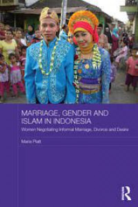 Marriage, Gender and Islam in Indonesia: Women Negotiating Informal Marriage, Divorce and Desire