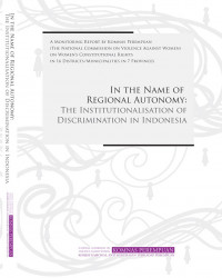 Image of In The Name Of Regional Autonomy : The Institutionalisation of Discrimination in Indonesia. 
A Monitoring Report by The National Commission on Violence Against Women on The Status of Women's Constitutional Rights in 16 Districts/ Municipalities in 7 Provinces