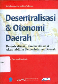 Desentralisasi danootonomi Daerah: Desentralisasi, Demokratisasi & Akuntabilitas Pemerintahan Daerah