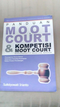 Panduan Moot Court& Kompetisi Moot Court Berspektif Keadilan Gender: Penanganan Kasus-kasus Kekerasan terhadap Perempuan dalam Proses Persidangan