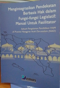 Mengintegrasikan Pendekatan Berbasis Hak Dalam Fungsi-Fungsi Legislatif: Manual Untuk Fasilitator: Sebuah Pengalaman Pendidikan HAM di Provinsi Nanggroe Aceh Darussalam (NAD)