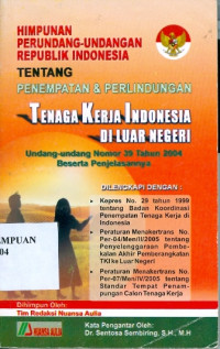 Image of Himpunan Perundang-Undangan Republik Indonesia tentang Penempatan dan Perlindungan Tenaga Kerja Indonesia di Luar Negeri : Undang-Undang Nomor 39 Tahun 2004 Beserta Penjelasannya
