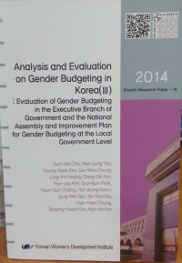 Analysis and Evaluation on Gender Budgeting in Korea (III): Evaluation of Gender Budgeting in the Executive Branch of Government and the National Assembly and Improvement Plan for Gender Budgeting at the Local Government Level