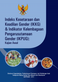 Indeks Kesetaraan dan Keadilan Gender (IKKG) & Indikator Kelembagaan Pengarusutamaan Gender (IKPUG): Kajian Awal