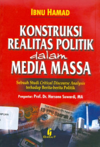 Image of Konstruksi Realitas Politik dalam Media Massa : Sebuah Studi Critical Discourse Analysis terhadap berita-berita politik