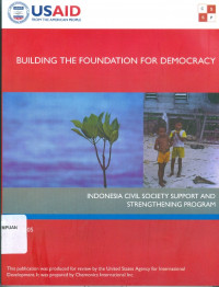 Membangun Dasar Demokrasi : Program Pemberdayaan dan Penguatan Masyarakat Sipil = Building the Foundation for Democracy Indonesia Civil Society Support and Strengthening Program