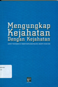 Mengungkap kejahatan dengan kejahatan : survey penyiksaan di tingkat kepolisian wilayah Jakarta dan sekitarnya tahun 2008