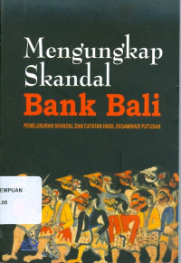 Image of Mengungkap Skandal Bank Bali : Penelusuran Skandal dan Catatan Hasil Eksaminasi Putusan