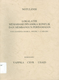 Image of Notulensi Lokalatih Memahami Dinamika Konflik dan Membangun Perdamaian, Puri Anandita Cisarua Bogor, 3-12 Mei 2001