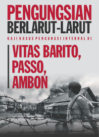 Image of Pengungsian Berlarut-larut: Kaji Kasus Pengungsi Internal di Vitas Barito, Passo, Ambon