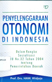 Penyelenggaraan otonomi di Indonesia : dalam rangka sosialisasi uu no.32 tahun 2004 tentang pemerintahan daerah