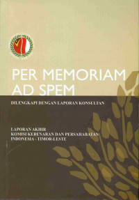 Per memoriam ad spem : laporan akhir komisi kebenaran dan persahabatan Indonesia - Timor Leste
