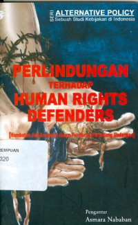 Perlindungan terhadap human rights defender : [hambatan dan ancaman dalam peraturan perundang-undangan]