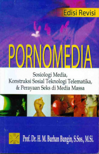 Pornomedia: sosiologi media konstruksi sosial teknologi telematika & perayaan seks di media massa