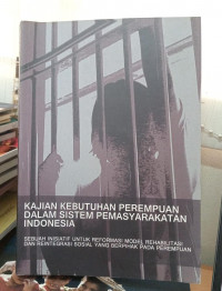 Image of Kajian Kebutuhan Perempuan dalam Sistem Pemasyarakatan Indonesia: Sebuah Inisiatif untuk Reformasi Model Rehabilitasi dan Reintegrasi Sosial yang Berpihak pada Perempuan