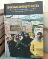 Indonesian Migrant Domestic Workers : Their Vulnerabilities and New Initiatives for The Protection of Their Rights.