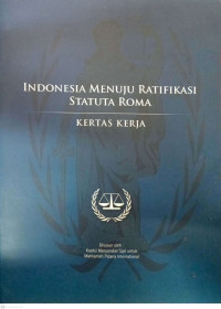 Indonesia Menuju Ratifikasi Statuta Roma: Kertas Kerja