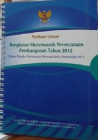 Panduan umum: Rangkaian Musyawarah Perencanaan Pembangunan Tahun 2012: Dalam Rangka Penyusunan Rencana Kerja Pemerintah 2013