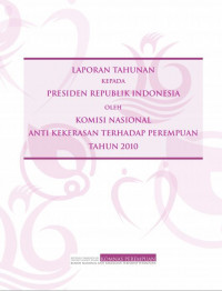 Image of Laporan Tahunan Kepada Presiden Republik Indonesia Oleh Komisi Nasional Anti Kekerasan Terhadap Perempuan Tahun 2010