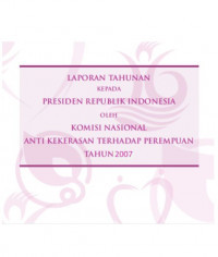 Laporan Tahunan Kepada Presiden Republik Indonesia Oleh Komisi Nasional Anti Kekerasan Terhadap Perempuan Tahun 2007